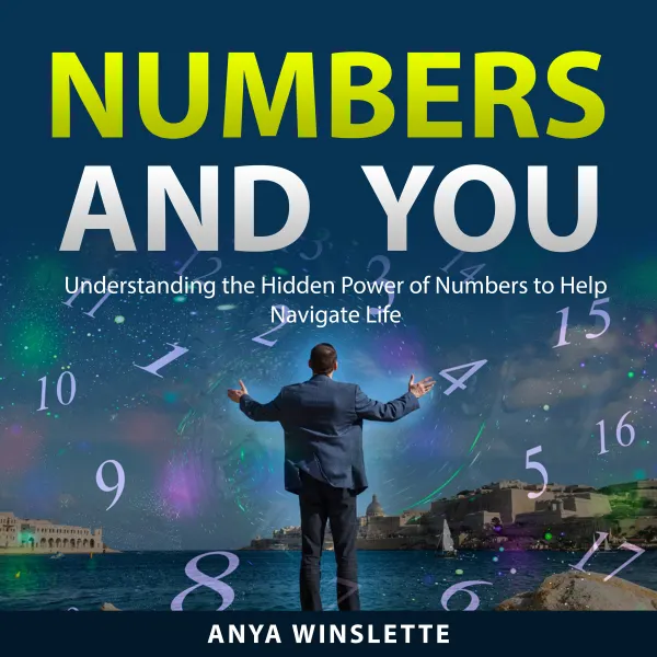 Numbers and You : Understanding the Hidden Power of Numbers to Help Navigate Life
