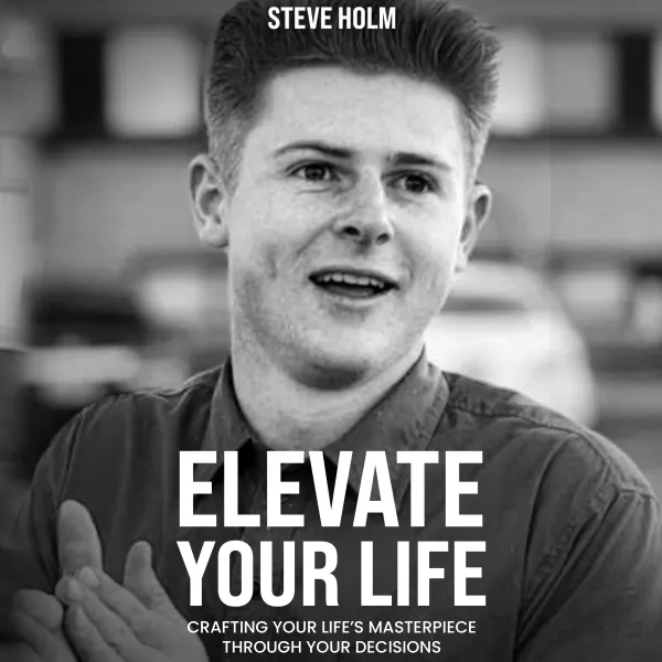 Elevate Your Life : Crafting Your Life’s Masterpiece Through Your Decisions