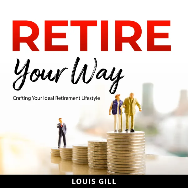 Retire Your Way : Crafting Your Ideal Retirement Lifestyle