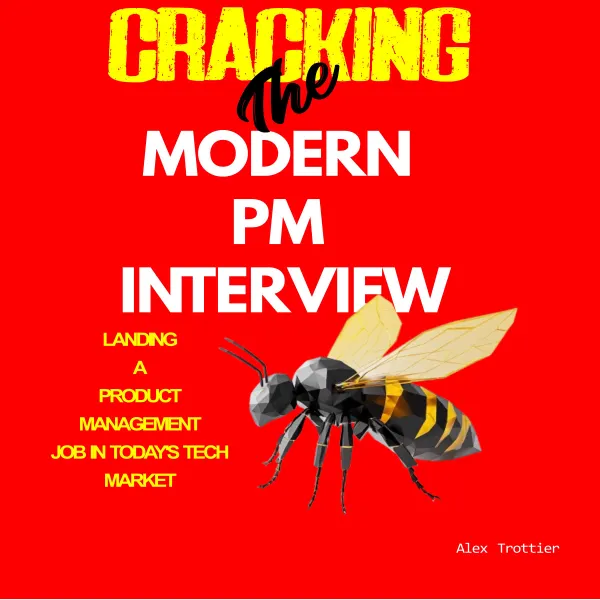 Cracking the Modern PM Interview : Landing a Product Management Job in Today’s Tech Market