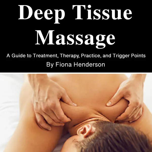 Deep Tissue Massage : A Guide to Secret Techniques