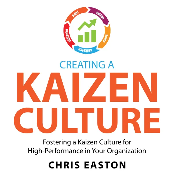 Creating a Kaizen Culture : Fostering a Kaizen Culture for High-Performance in Your Organization