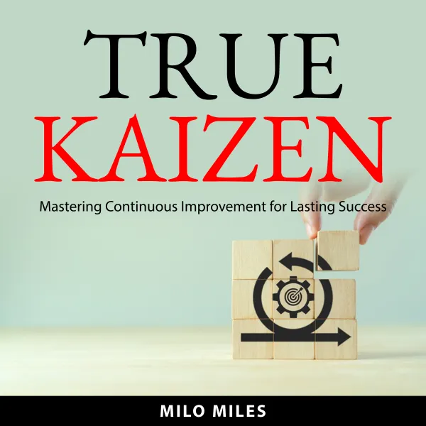 True Kaizen : Mastering Continuous Improvement for Lasting Success