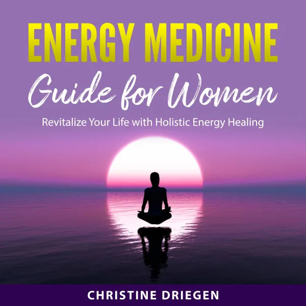 Energy Medicine Guide for Women : Revitalize Your Life with Holistic Energy Healing