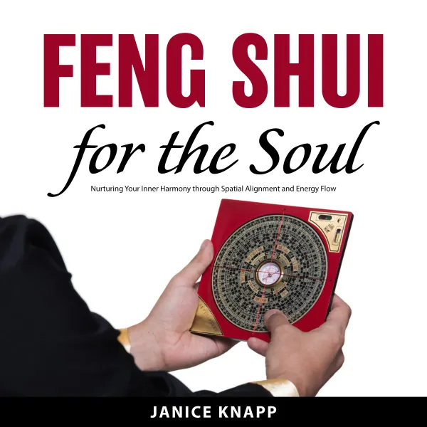 Feng Shui for the Soul: : Nurturing Your Inner Harmony through Spatial Alignment and Energy Flow