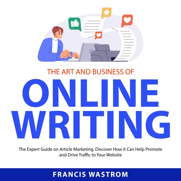 The Art and Business of Online Writing : The Expert Guide on Article Marketing. Discover How it Can Help Promote and Drive Traffic to Your Website