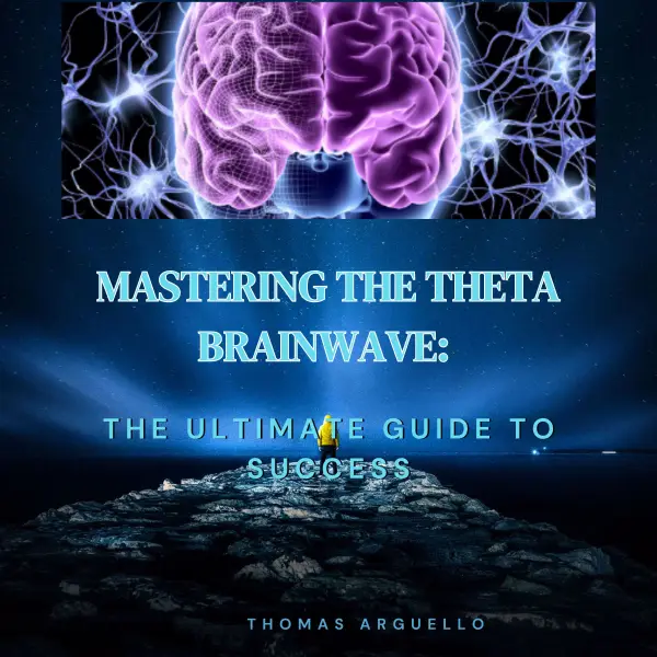 Mastering The Theta Brainwave : The Ultimate Guide To Success
