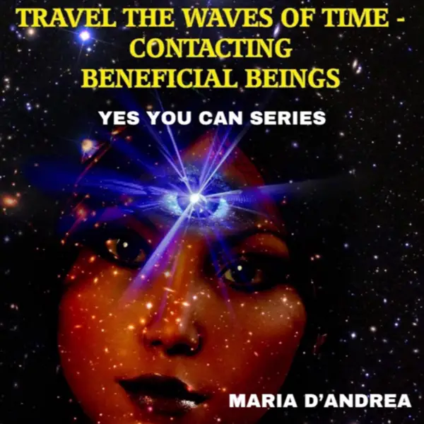Travel The Waves of Time: Contacting Beneficial Beings (Yes You Can Series) : 