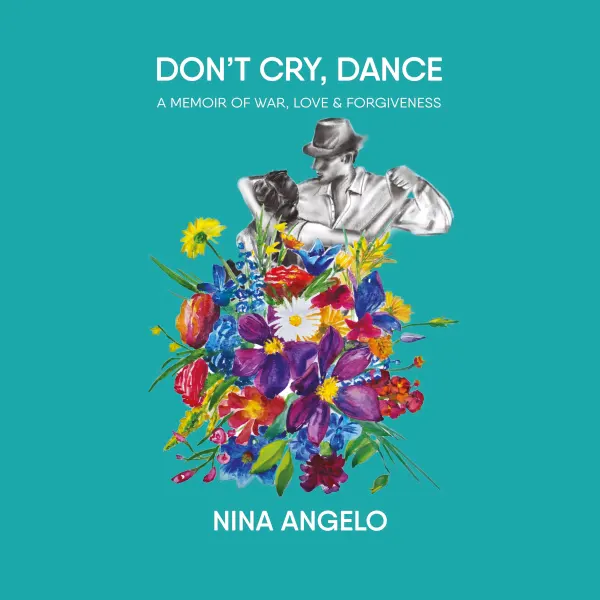 Don't Cry Dance : A Memoir of war, love and forgiveness