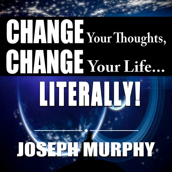 Change Your Thoughts, Change Your Life...Literally! : 