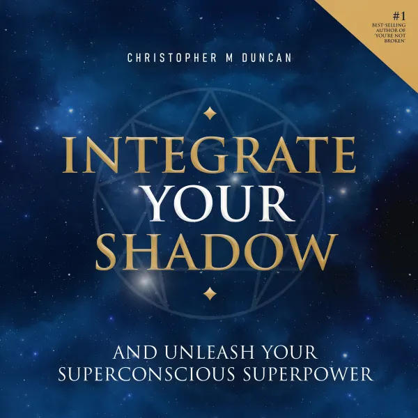 Integrate Your Shadow : Unleash Your Superconscious Power
