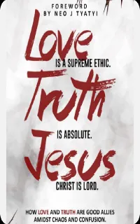 Love is a supreme ethic. Truth is absolute. Jesus Christ is Lord. : How Love and truth are good allies amidst chaos and confusion