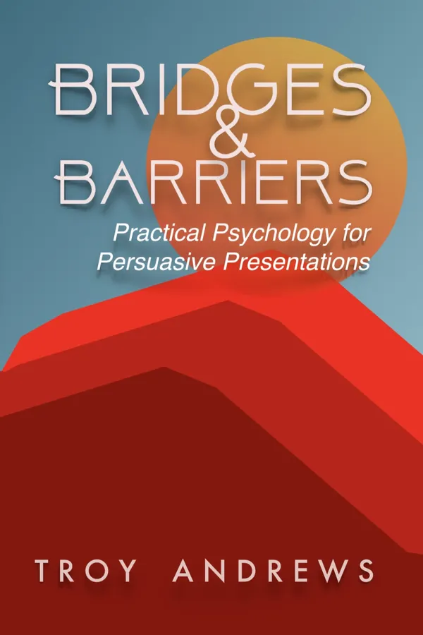 Bridges and Barriers : Practical Psychology for Persuasive Presentations