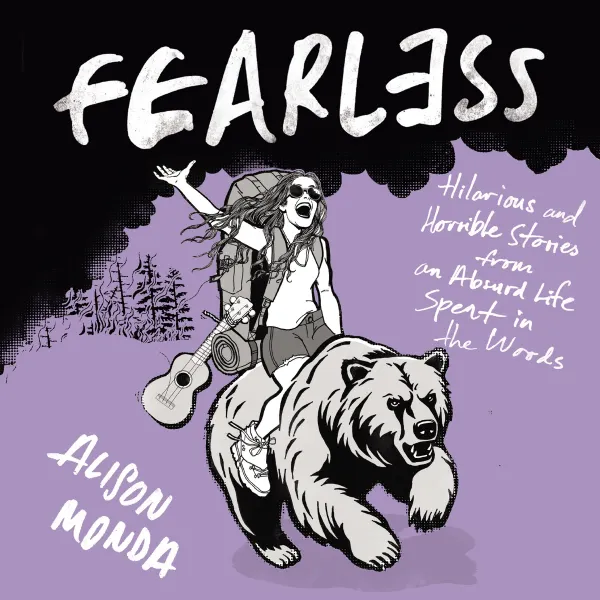 Fearless : Hilarious and Horrible Stories from an Absurd Life Spent in the Woods