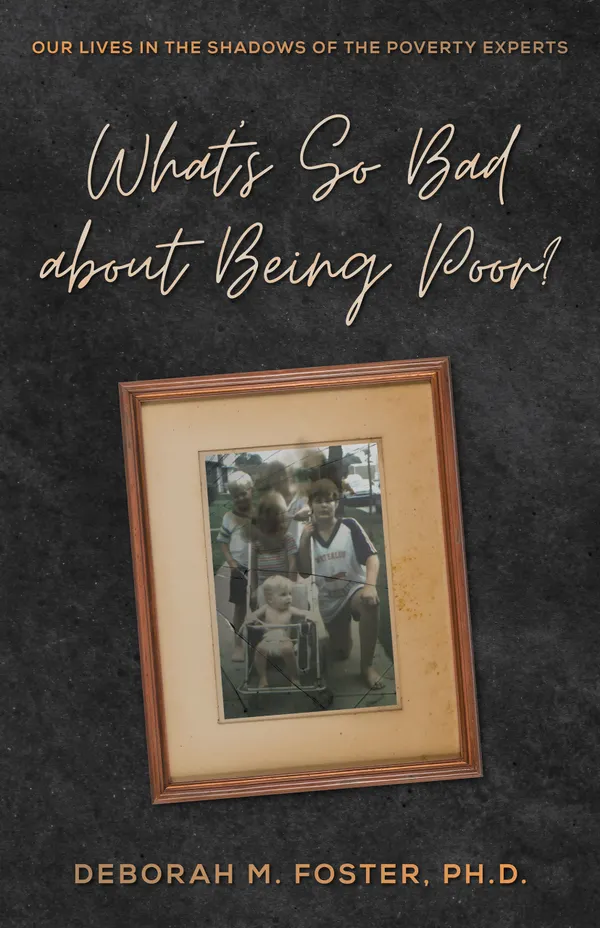 What's So Bad About Being Poor? : Our Lives in the Shadows of the Poverty Experts