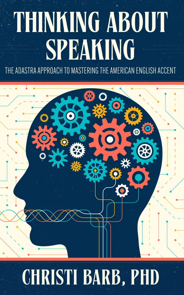 Thinking About Speaking : The Adastra Approach to Mastering the American English Accent