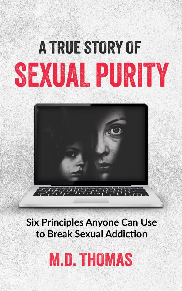 A True Story of Sexual Purity : Six Principles Any One Can Use to Break Sexual Addiction