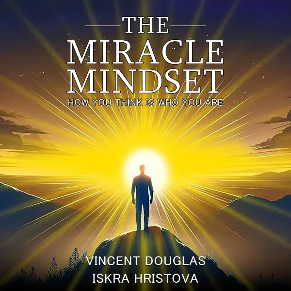 The Miracle Mindset : How You Think Is Who You Are