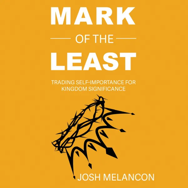 Mark of The Least : Trading Self-Importance for Kingdom Significance