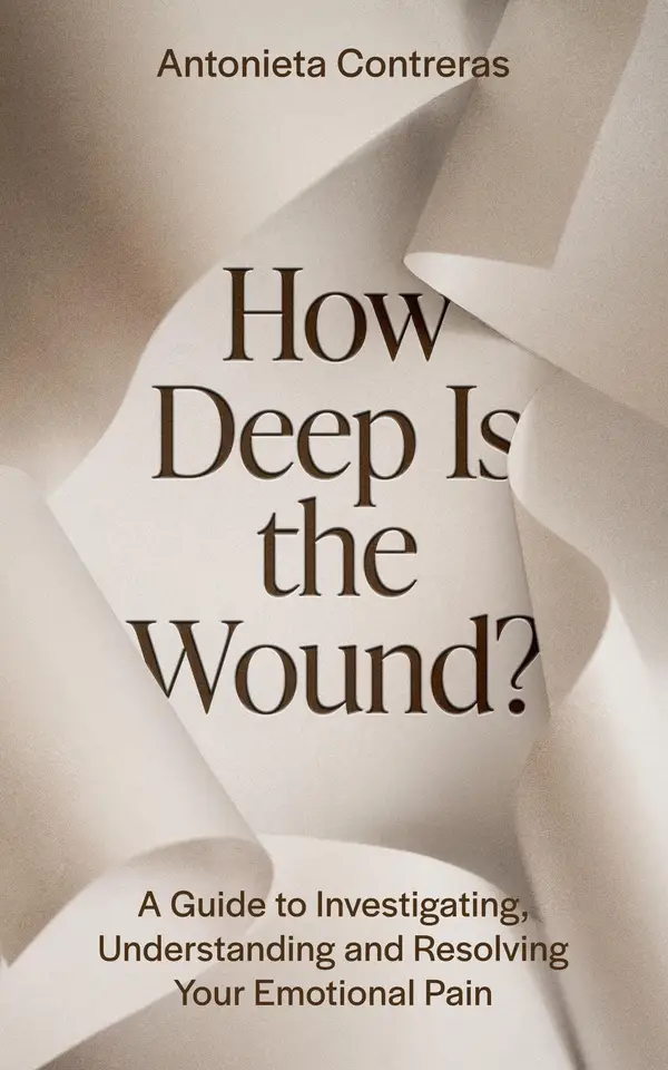 How Deep Is the Wound? : A Guide to Investigating, Understanding, and Resolving Your Emotional Pain